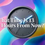 What Time Is 13 Hours From Now?